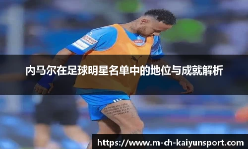 内马尔在足球明星名单中的地位与成就解析